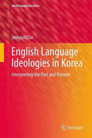 English Language Ideologies in Korea: Interpreting the Past and Present de Jinhyun Cho