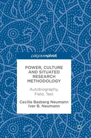 Power, Culture and Situated Research Methodology: Autobiography, Field, Text de Cecilie Basberg Neumann