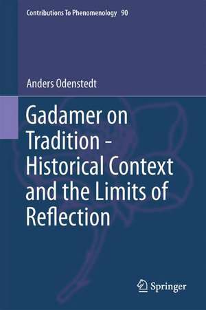 Gadamer on Tradition - Historical Context and the Limits of Reflection de Anders Odenstedt