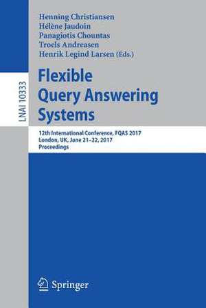 Flexible Query Answering Systems: 12th International Conference, FQAS 2017, London, UK, June 21–22, 2017, Proceedings de Henning Christiansen