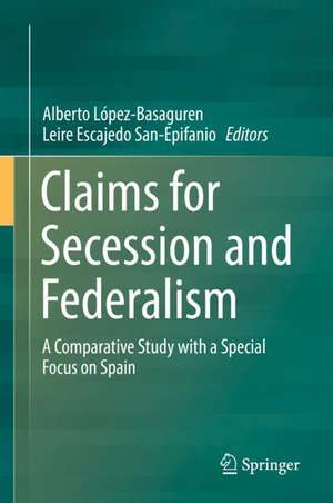 Claims for Secession and Federalism: A Comparative Study with a Special Focus on Spain de Alberto López-Basaguren