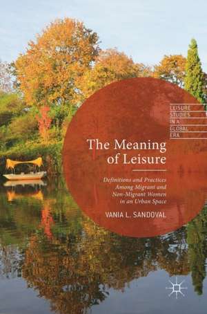 The Meaning of Leisure: Definitions and Practices among Migrant and Non-Migrant Women in an Urban Space de Vania L. Sandoval