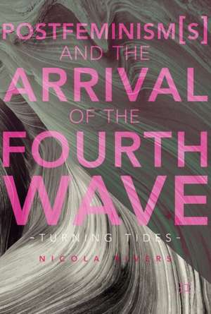 Postfeminism(s) and the Arrival of the Fourth Wave: Turning Tides de Nicola Rivers