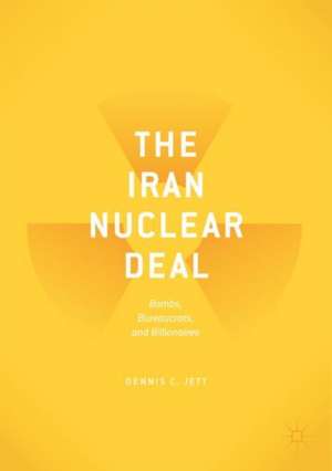 The Iran Nuclear Deal: Bombs, Bureaucrats, and Billionaires de Dennis C. Jett