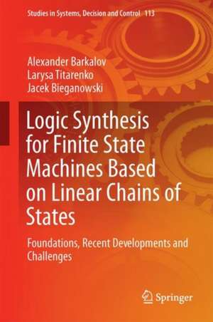 Logic Synthesis for Finite State Machines Based on Linear Chains of States: Foundations, Recent Developments and Challenges de Alexander Barkalov