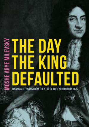 The Day the King Defaulted: Financial Lessons from the Stop of the Exchequer in 1672 de Moshe Arye Milevsky