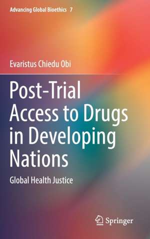 Post-Trial Access to Drugs in Developing Nations: Global Health Justice de Evaristus Chiedu Obi