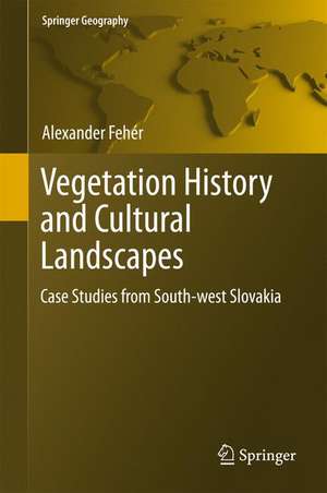 Vegetation History and Cultural Landscapes: Case Studies from South-west Slovakia de Alexander Fehér