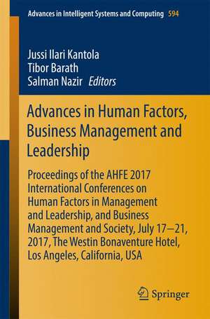 Advances in Human Factors, Business Management and Leadership: Proceedings of the AHFE 2017 International Conferences on Human Factors in Management and Leadership, and Business Management and Society, July 17−21, 2017, The Westin Bonaventure Hotel, Los Angeles, California, USA de Jussi Ilari Kantola