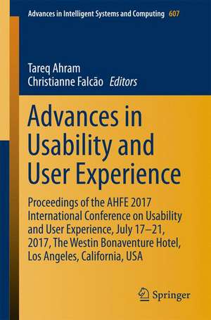 Advances in Usability and User Experience: Proceedings of the AHFE 2017 International Conference on Usability and User Experience, July 17-21, 2017, The Westin Bonaventure Hotel, Los Angeles, California, USA de Tareq Ahram