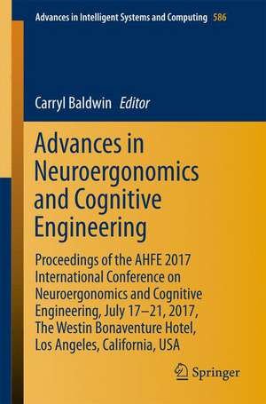 Advances in Neuroergonomics and Cognitive Engineering: Proceedings of the AHFE 2017 International Conference on Neuroergonomics and Cognitive Engineering, July 17–21, 2017, The Westin Bonaventure Hotel, Los Angeles, California, USA de Carryl Baldwin