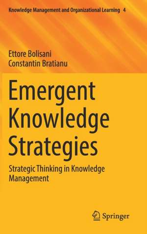 Emergent Knowledge Strategies: Strategic Thinking in Knowledge Management de Ettore Bolisani