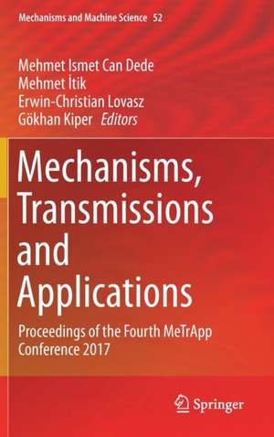 Mechanisms, Transmissions and Applications: Proceedings of the Fourth MeTrApp Conference 2017 de Mehmet Ismet Can Dede