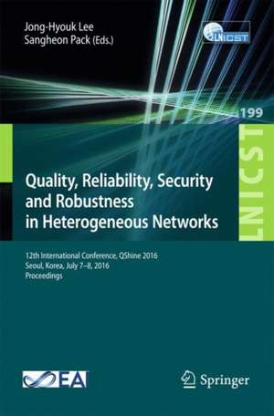 Quality, Reliability, Security and Robustness in Heterogeneous Networks: 12th International Conference, QShine 2016, Seoul, Korea, July 7–8, 2016, Proceedings de Jong-Hyouk Lee