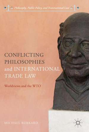 Conflicting Philosophies and International Trade Law: Worldviews and the WTO de Michael Burkard