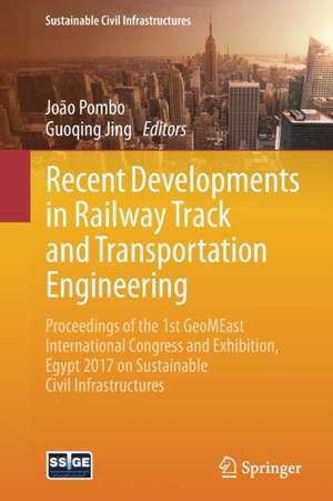 Recent Developments in Railway Track and Transportation Engineering: Proceedings of the 1st GeoMEast International Congress and Exhibition, Egypt 2017 on Sustainable Civil Infrastructures de João Pombo