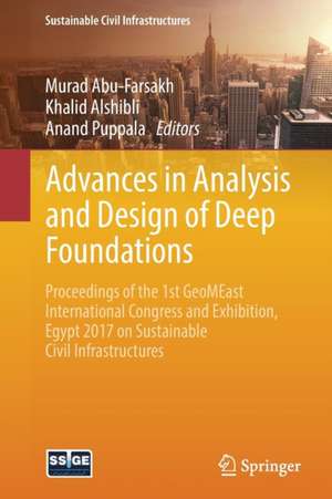 Advances in Analysis and Design of Deep Foundations: Proceedings of the 1st GeoMEast International Congress and Exhibition, Egypt 2017 on Sustainable Civil Infrastructures de Murad Abu-Farsakh