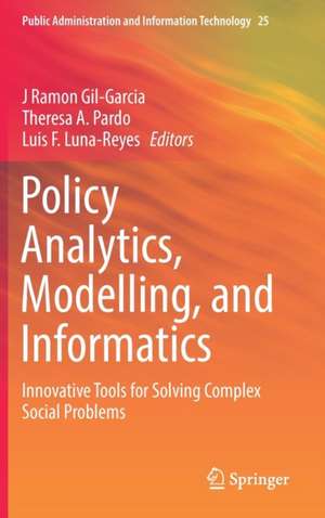 Policy Analytics, Modelling, and Informatics: Innovative Tools for Solving Complex Social Problems de J Ramon Gil-Garcia