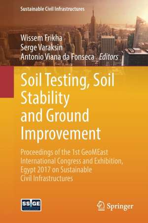 Soil Testing, Soil Stability and Ground Improvement: Proceedings of the 1st GeoMEast International Congress and Exhibition, Egypt 2017 on Sustainable Civil Infrastructures de Wissem Frikha