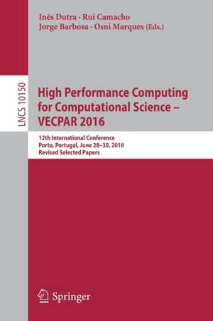 High Performance Computing for Computational Science – VECPAR 2016: 12th International Conference, Porto, Portugal, June 28-30, 2016, Revised Selected Papers de Inês Dutra