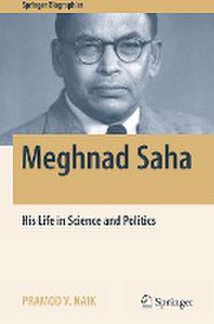 Meghnad Saha: His Life in Science and Politics de Pramod V. Naik