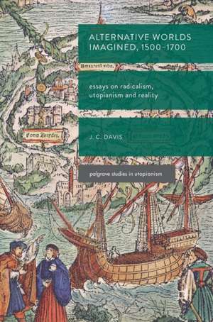 Alternative Worlds Imagined, 1500-1700: Essays on Radicalism, Utopianism and Reality de James Colin Davis