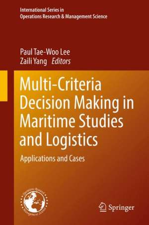 Multi-Criteria Decision Making in Maritime Studies and Logistics: Applications and Cases de Paul Tae-Woo Lee