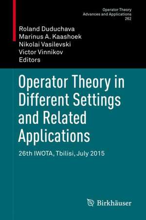 Operator Theory in Different Settings and Related Applications: 26th IWOTA, Tbilisi, July 2015 de Roland Duduchava