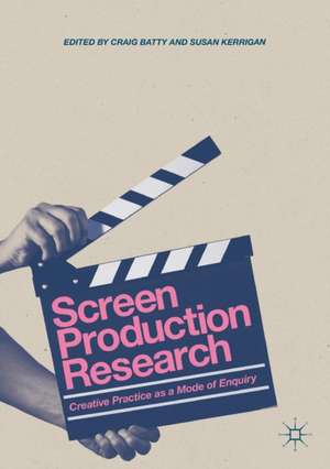 Screen Production Research: Creative Practice as a Mode of Enquiry de Craig Batty