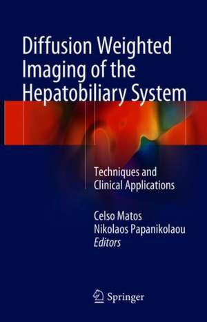 Diffusion Weighted Imaging of the Hepatobiliary System: Techniques and Clinical Applications de Celso Matos