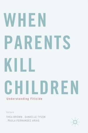 When Parents Kill Children: Understanding Filicide de Thea Brown