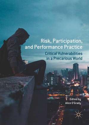 Risk, Participation, and Performance Practice: Critical Vulnerabilities in a Precarious World de Alice O'Grady