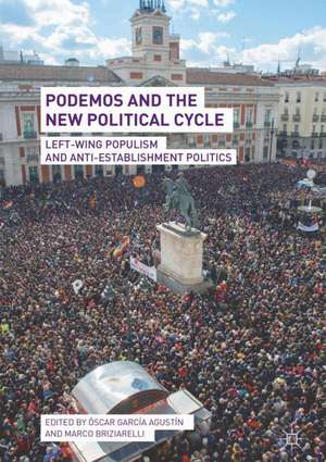 Podemos and the New Political Cycle: Left-Wing Populism and Anti-Establishment Politics de Óscar García Agustín