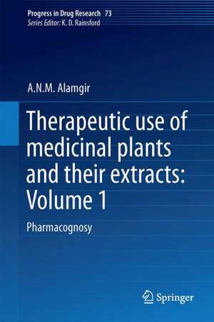 Therapeutic Use of Medicinal Plants and Their Extracts: Volume 1: Pharmacognosy de A.N.M. Alamgir