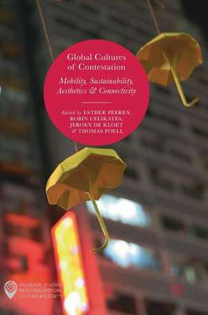 Global Cultures of Contestation: Mobility, Sustainability, Aesthetics & Connectivity de Esther Peeren