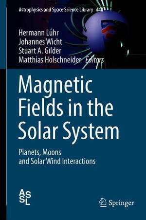 Magnetic Fields in the Solar System: Planets, Moons and Solar Wind Interactions de Hermann Lühr