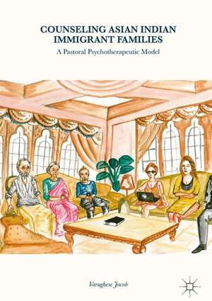 Counseling Asian Indian Immigrant Families: A Pastoral Psychotherapeutic Model de Varughese Jacob