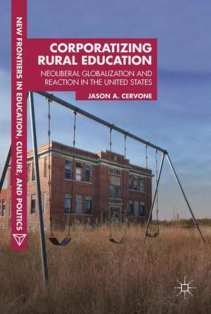 Corporatizing Rural Education: Neoliberal Globalization and Reaction in the United States de Jason A. Cervone