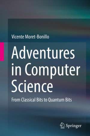 Adventures in Computer Science: From Classical Bits to Quantum Bits de Vicente Moret-Bonillo