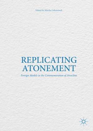 Replicating Atonement: Foreign Models in the Commemoration of Atrocities de Mischa Gabowitsch