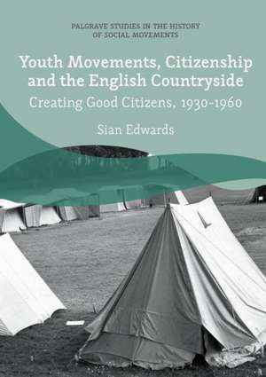 Youth Movements, Citizenship and the English Countryside: Creating Good Citizens, 1930-1960 de SIAN EDWARDS