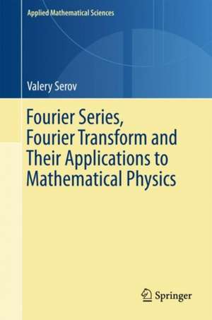 Fourier Series, Fourier Transform and Their Applications to Mathematical Physics de Valery Serov