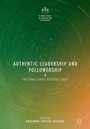 Authentic Leadership and Followership: International Perspectives de Dorianne Cotter-Lockard