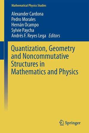 Quantization, Geometry and Noncommutative Structures in Mathematics and Physics de Alexander Cardona