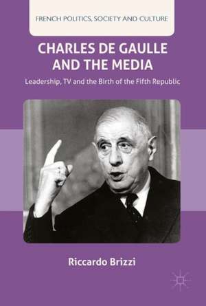 Charles De Gaulle and the Media: Leadership, TV and the Birth of the Fifth Republic de Riccardo Brizzi