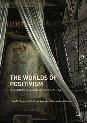 The Worlds of Positivism: A Global Intellectual History, 1770–1930 de Johannes Feichtinger