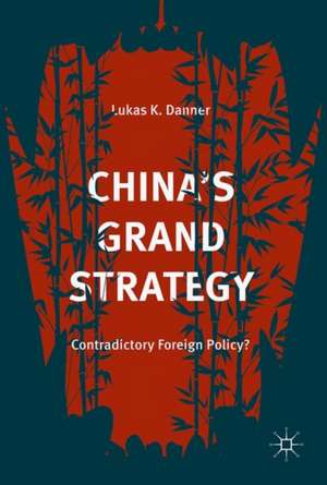 China’s Grand Strategy: Contradictory Foreign Policy? de Lukas K. Danner