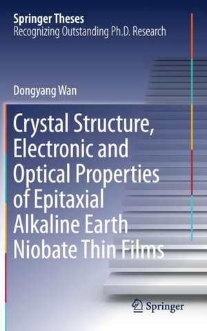 Crystal Structure,Electronic and Optical Properties of Epitaxial Alkaline Earth Niobate Thin Films de Dongyang Wan