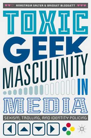 Toxic Geek Masculinity in Media: Sexism, Trolling, and Identity Policing de Anastasia Salter