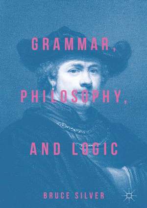 Grammar, Philosophy, and Logic de Bruce Silver